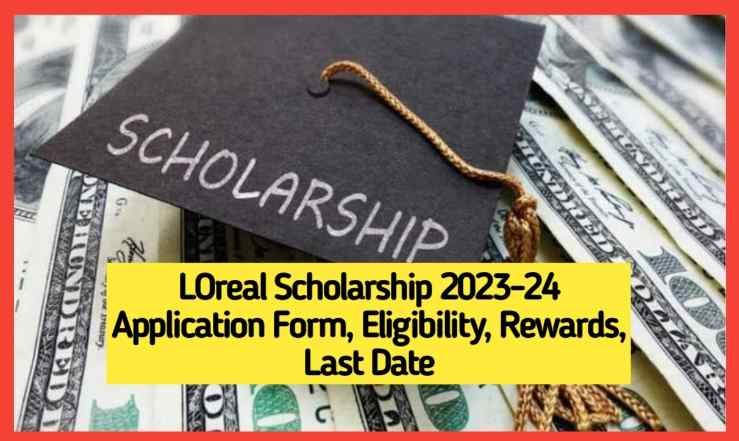 LOreal Scholarship 2023 Application Form, Eligibility, Rewards, Last Date