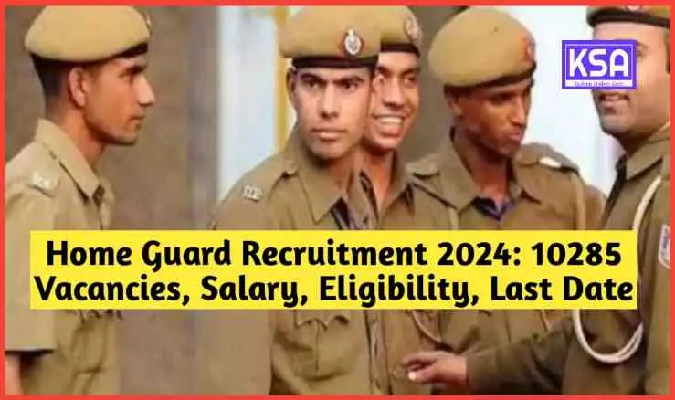 Home Guard Recruitment 2024: 10285 Vacancies, Salary Details, Eligibility Criteria, and Closing Date