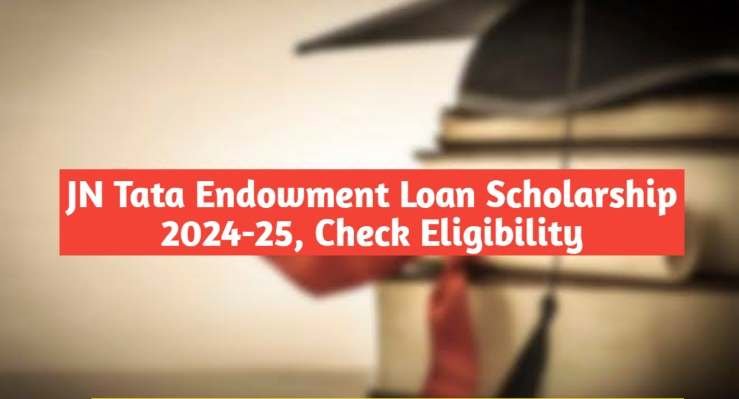 JN Tata Endowment Loan Scholarship 2024-25, Check Eligibility